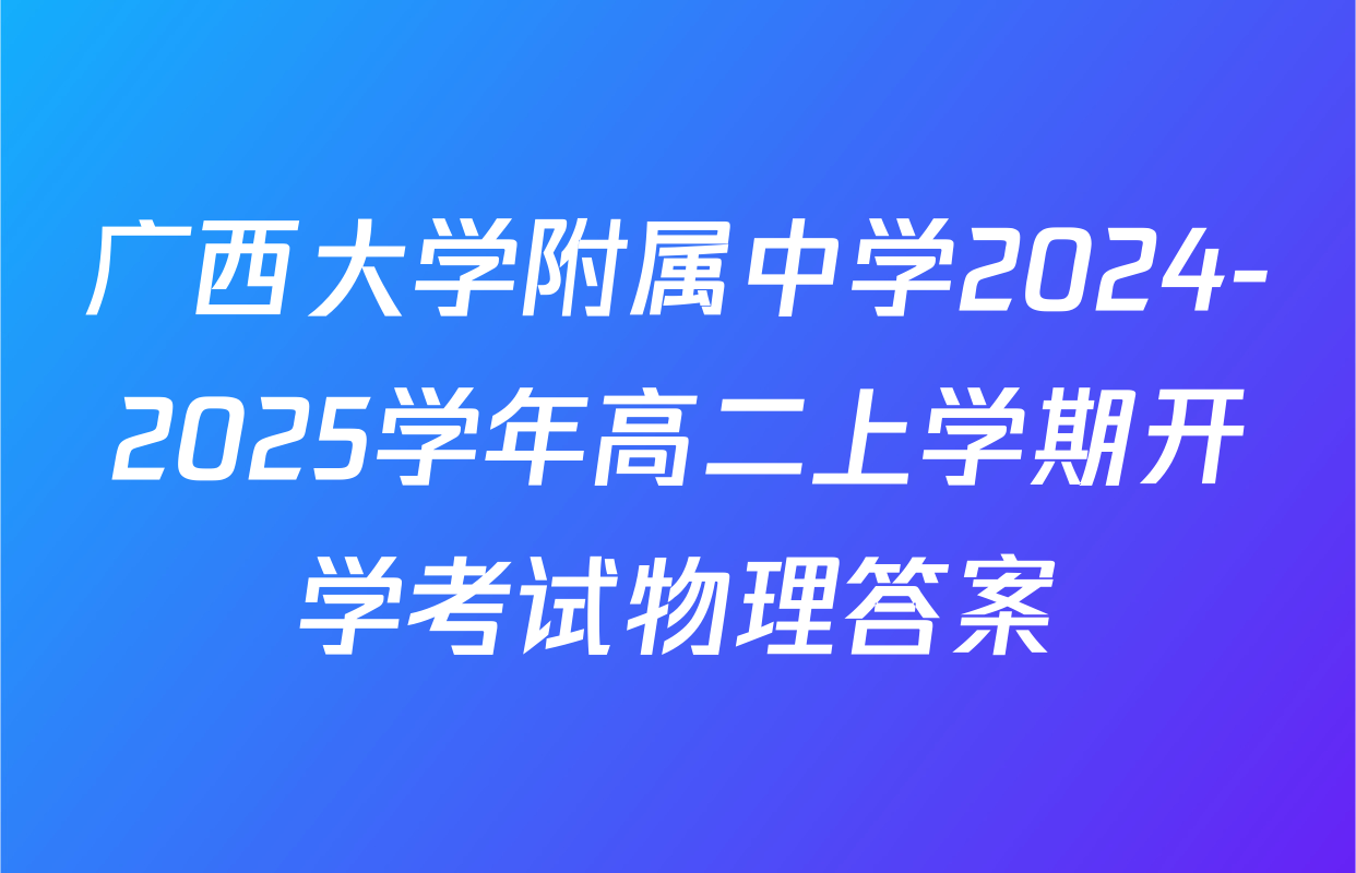 广西大学附属中学2024-2025学年高二上学期开学考试物理答案