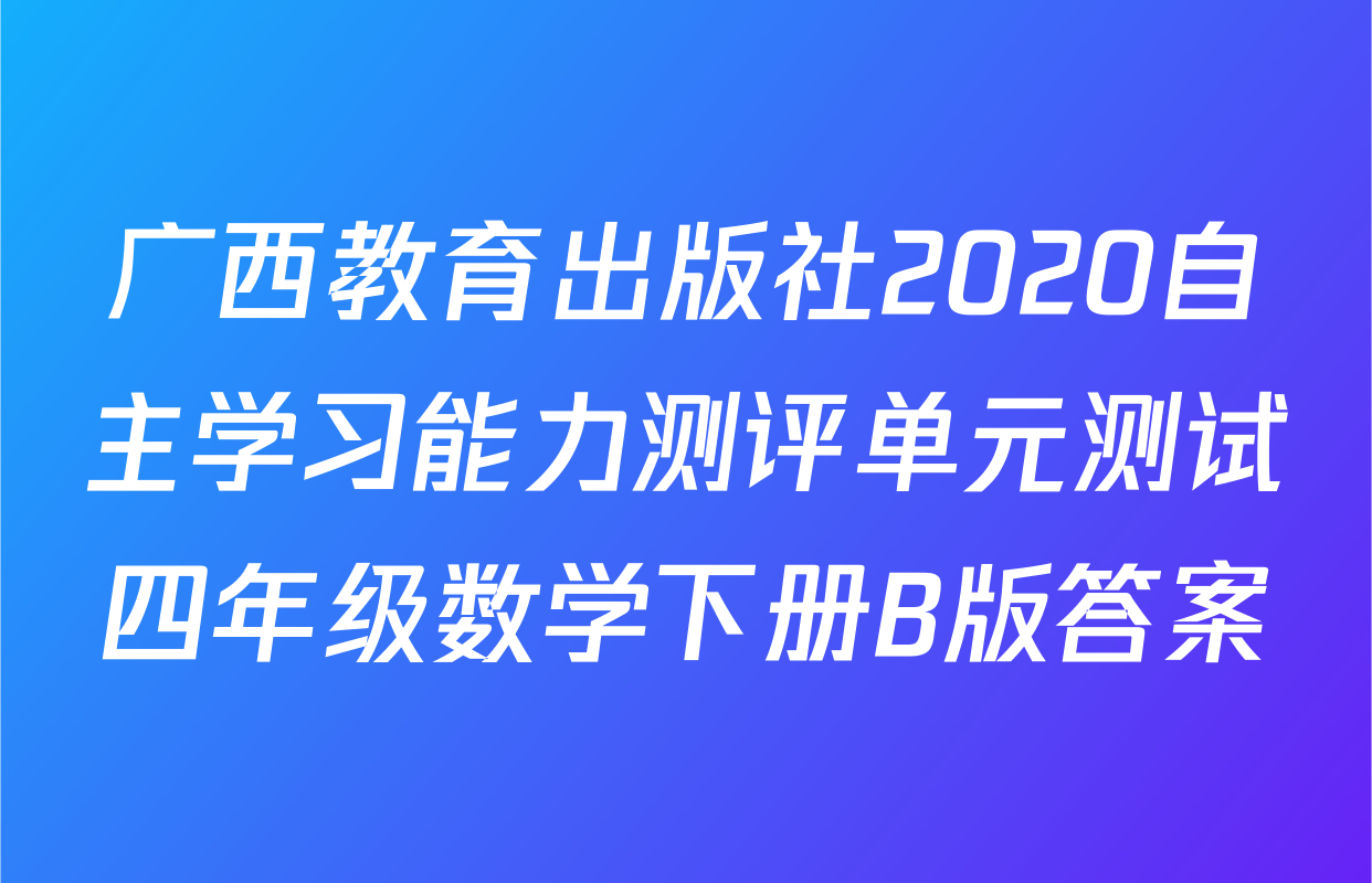 广西教育出版社2020自主学习能力测评单元测试四年级数学下册B版答案