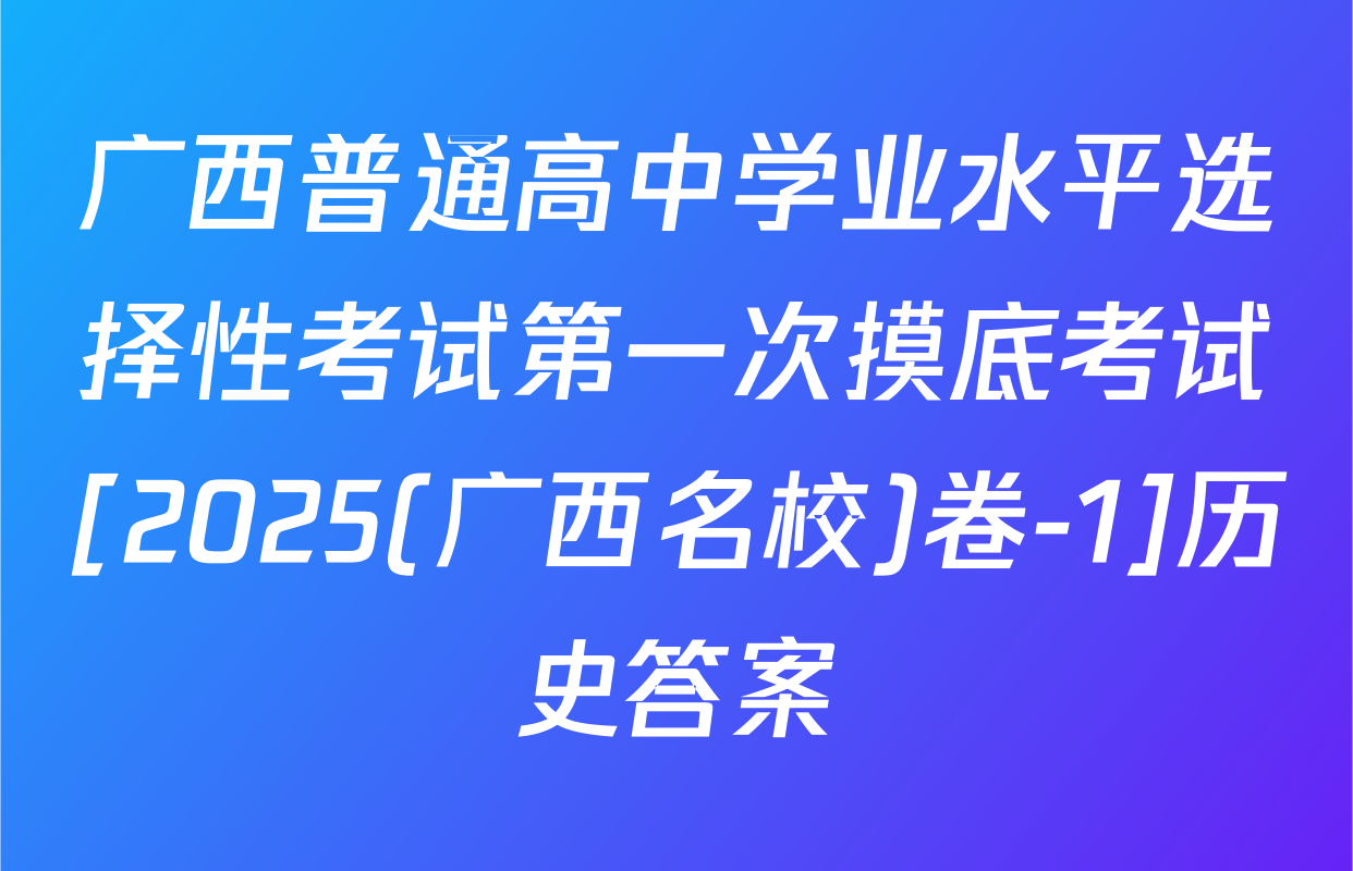 广西普通高中学业水平选择性考试第一次摸底考试[2025(广西名校)卷-1]历史答案