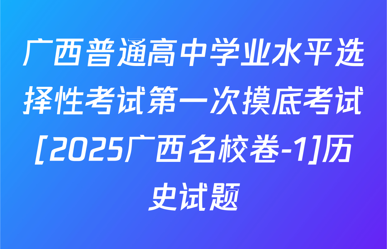 广西普通高中学业水平选择性考试第一次摸底考试[2025广西名校卷-1]历史试题