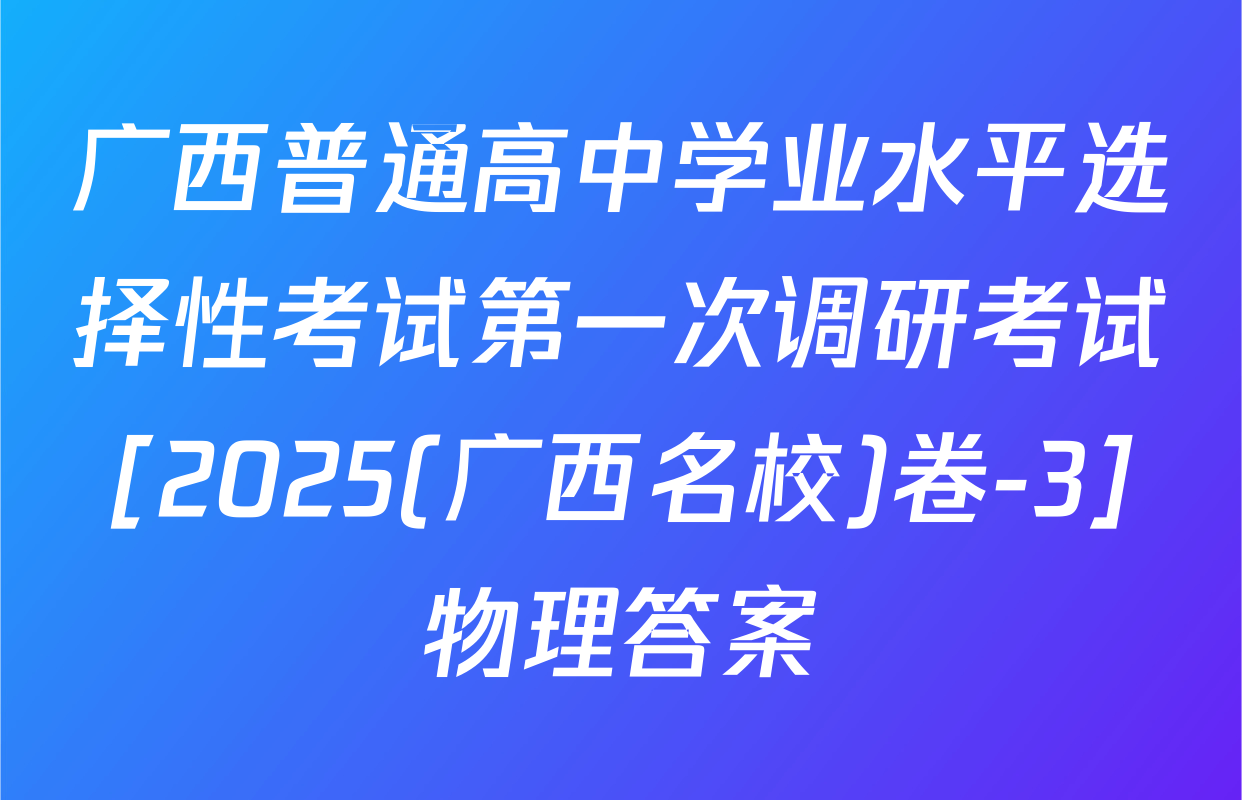广西普通高中学业水平选择性考试第一次调研考试[2025(广西名校)卷-3]物理答案