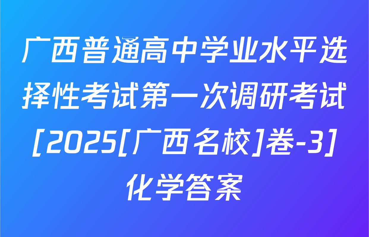 广西普通高中学业水平选择性考试第一次调研考试[2025[广西名校]卷-3]化学答案