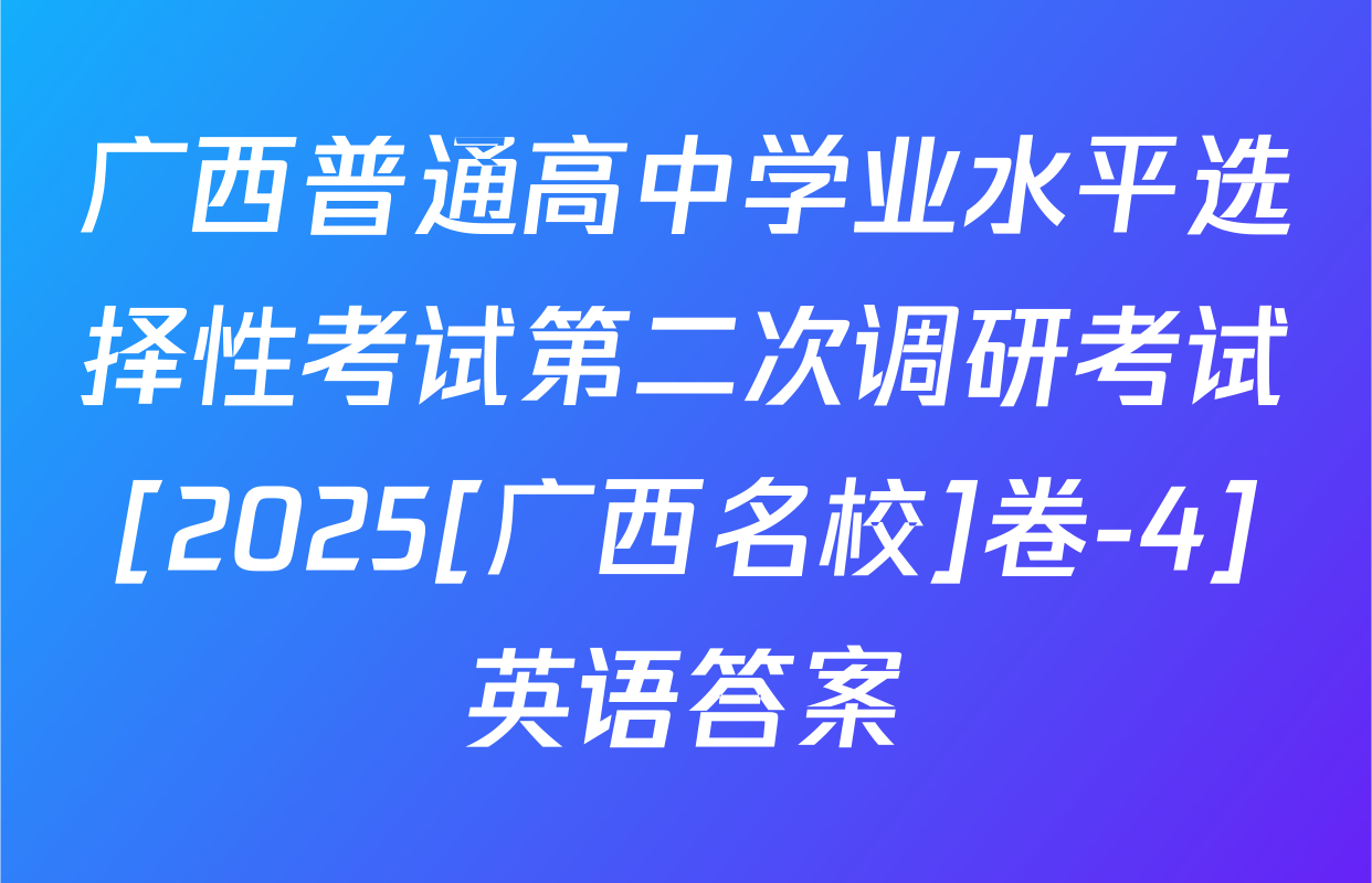 广西普通高中学业水平选择性考试第二次调研考试[2025[广西名校]卷-4]英语答案