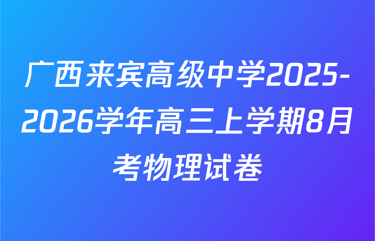 广西来宾高级中学2025-2026学年高三上学期8月考物理试卷