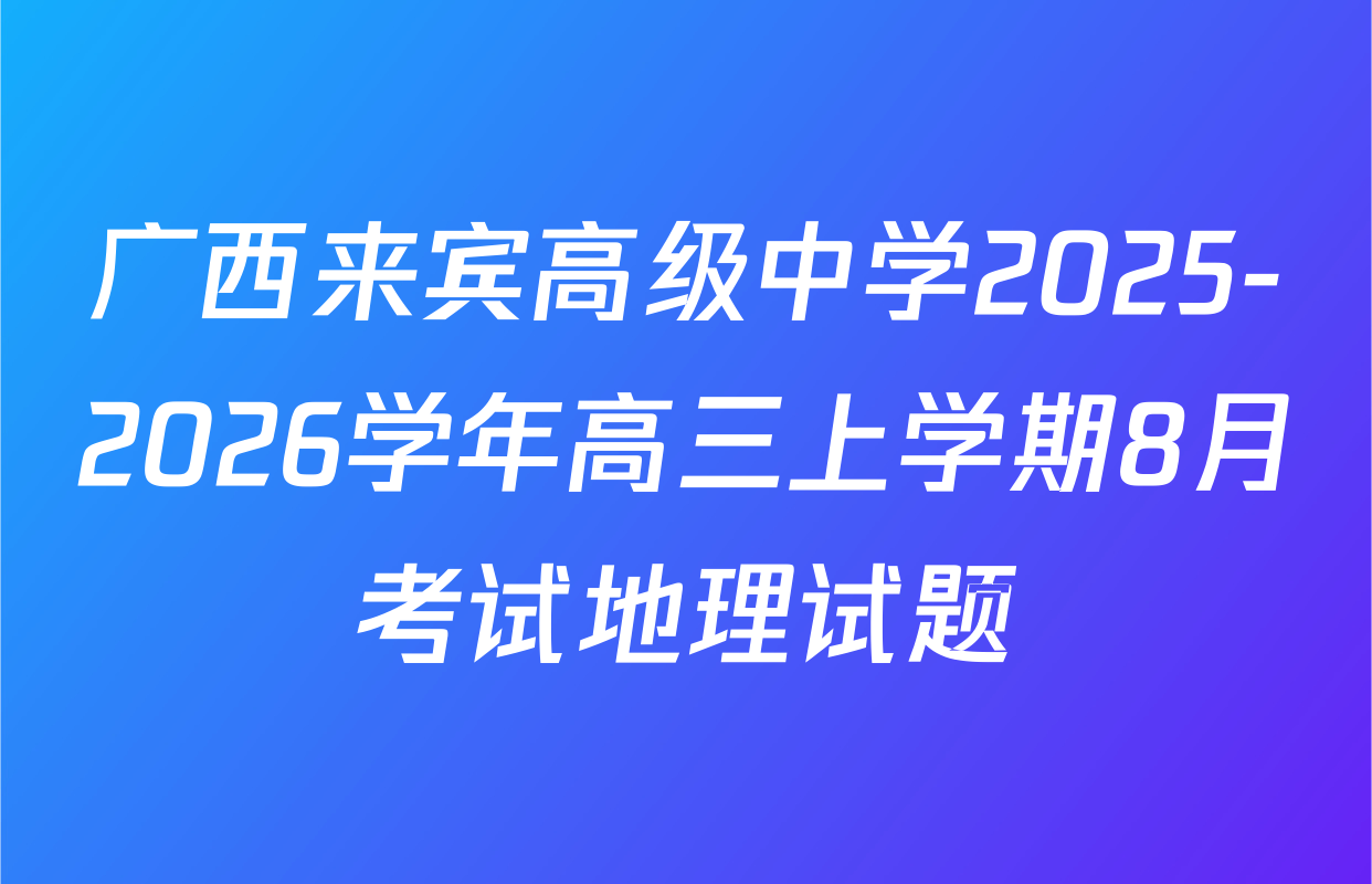 广西来宾高级中学2025-2026学年高三上学期8月考试地理试题