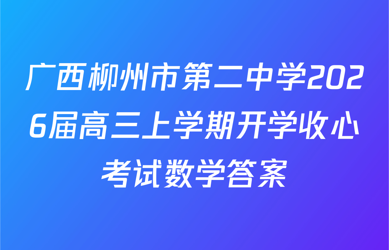 广西柳州市第二中学2026届高三上学期开学收心考试数学答案