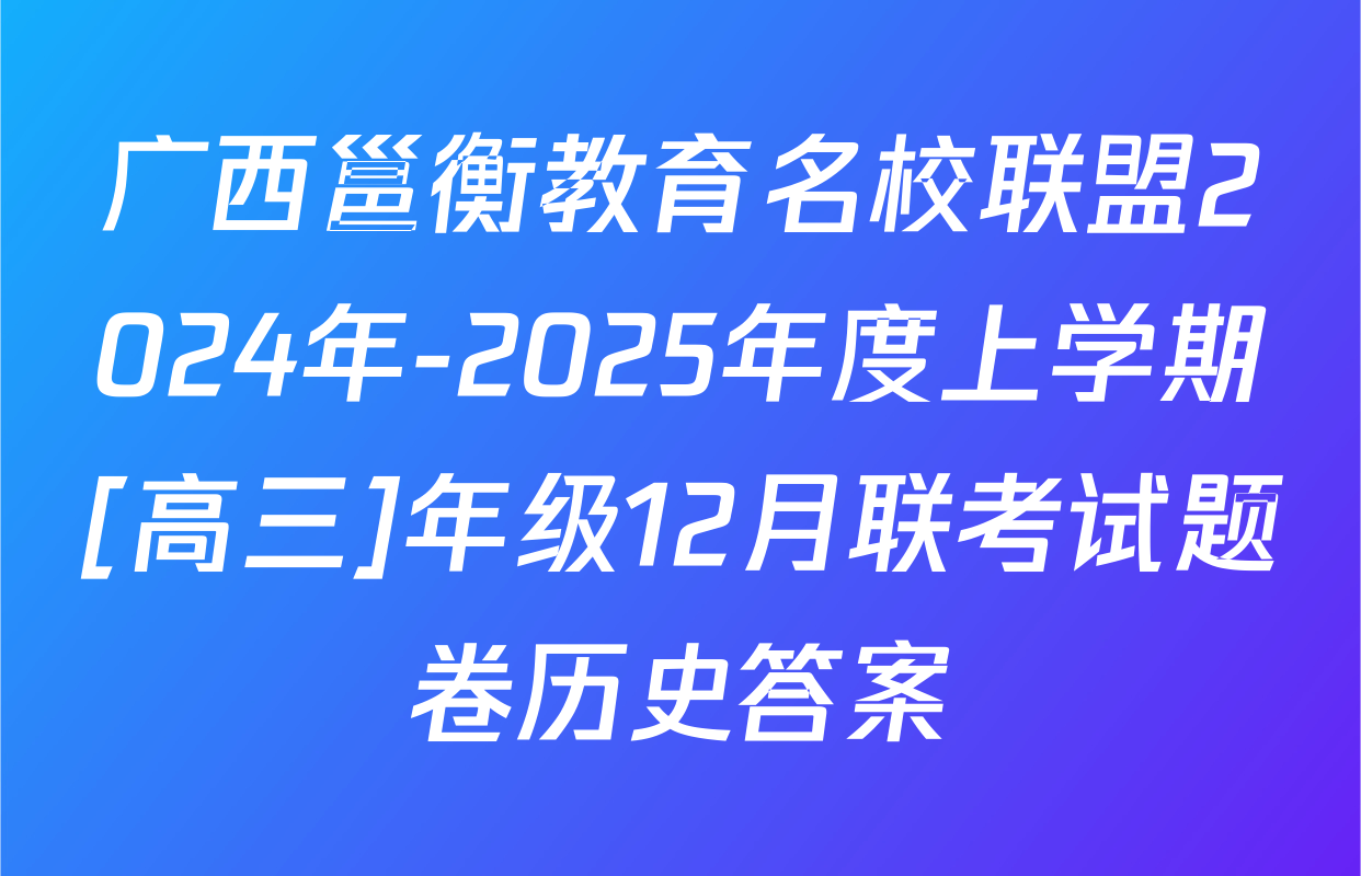 广西邕衡教育名校联盟2024年-2025年度上学期[高三]年级12月联考试题卷历史答案