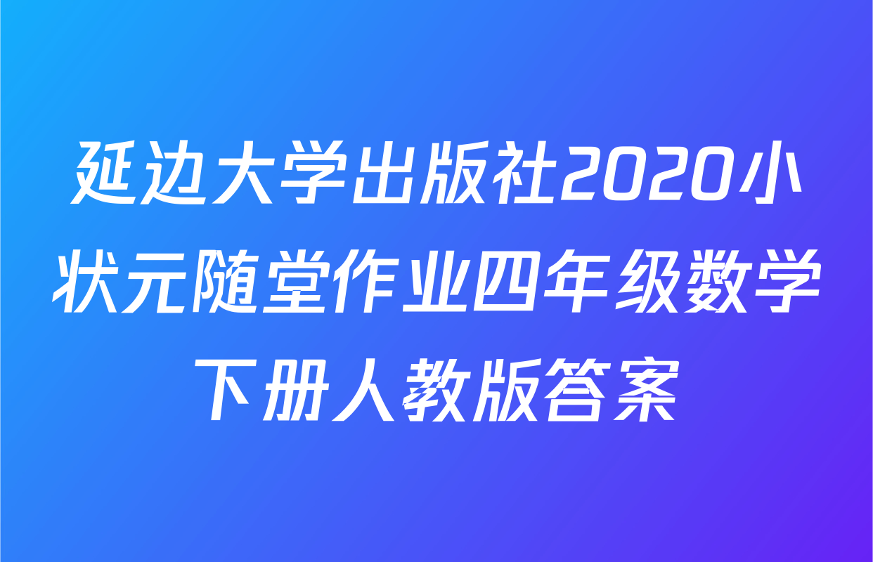延边大学出版社2020小状元随堂作业四年级数学下册人教版答案