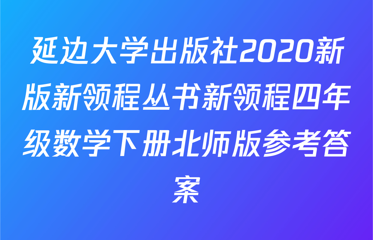 延边大学出版社2020新版新领程丛书新领程四年级数学下册北师版参考答案