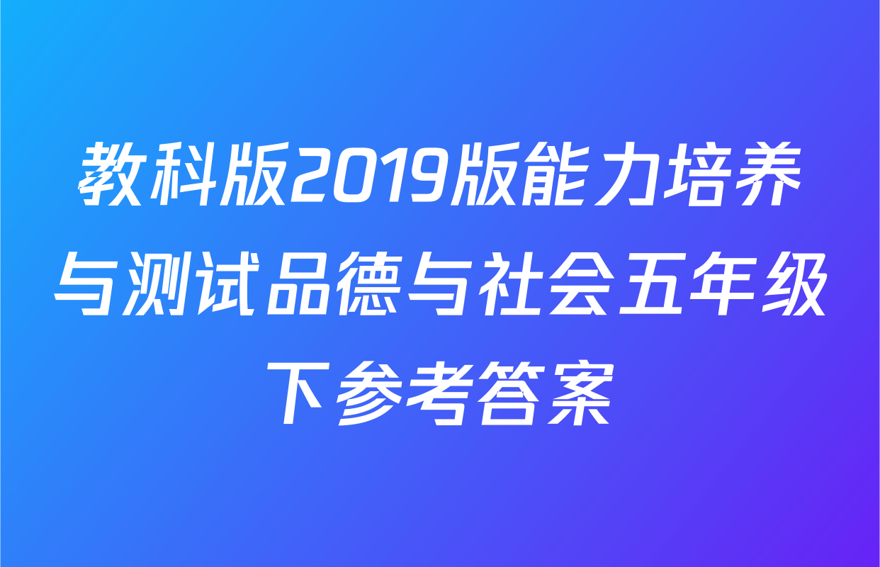教科版2019版能力培养与测试品德与社会五年级下参考答案