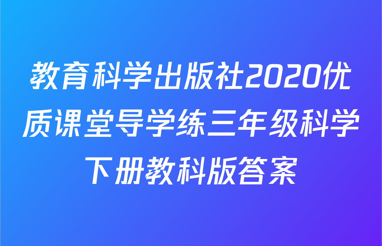 教育科学出版社2020优质课堂导学练三年级科学下册教科版答案