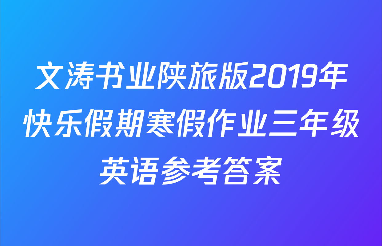 文涛书业陕旅版2019年快乐假期寒假作业三年级英语参考答案