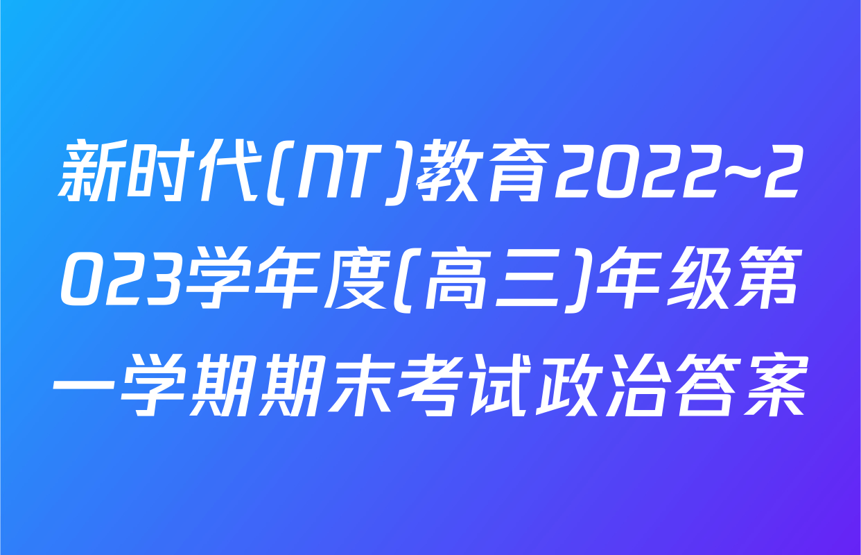 新时代(NT)教育2022~2023学年度(高三)年级第一学期期末考试政治答案