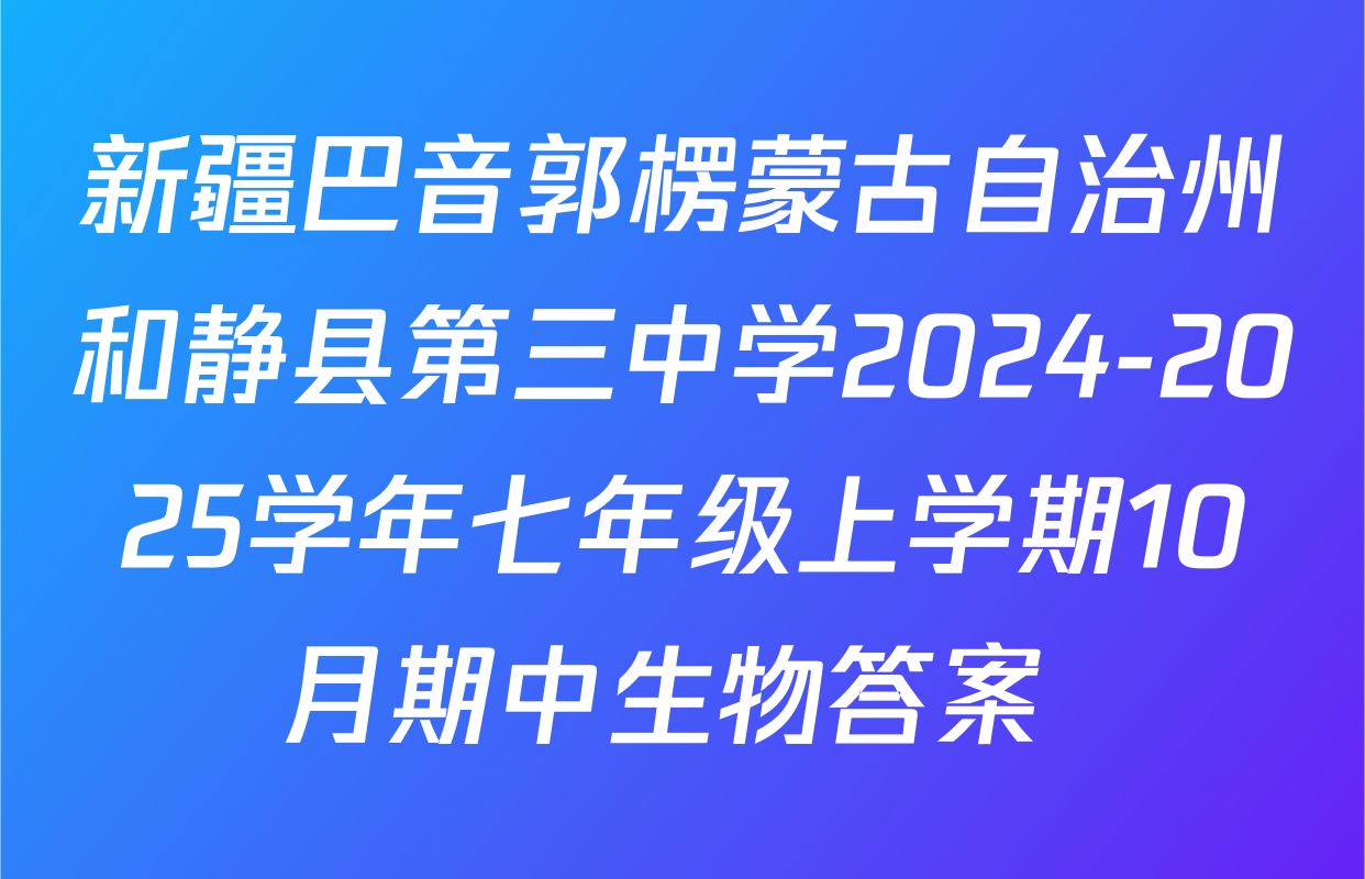 新疆巴音郭楞蒙古自治州和静县第三中学2024-2025学年七年级上学期10月期中生物答案 