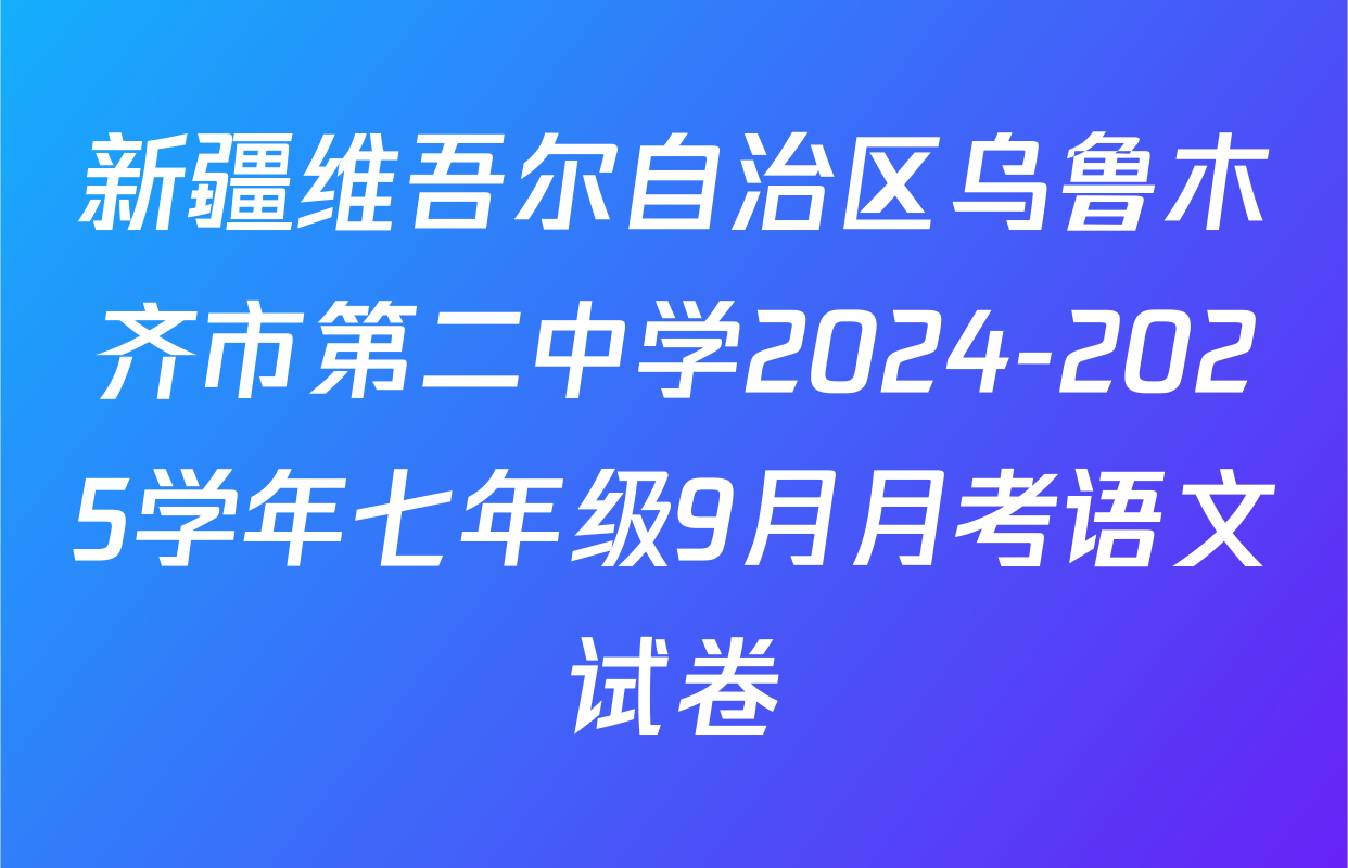 新疆维吾尔自治区乌鲁木齐市第二中学2024-2025学年七年级9月月考语文试卷