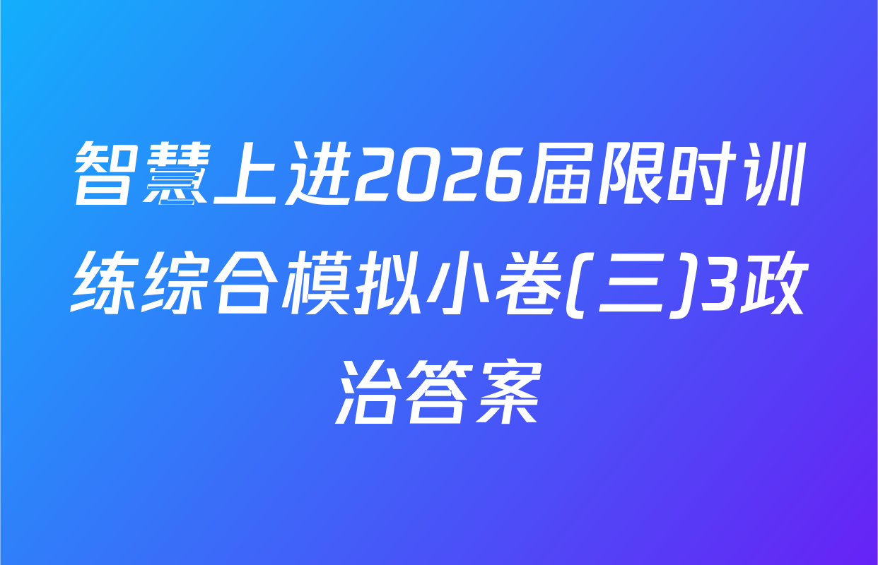 智慧上进2026届限时训练综合模拟小卷(三)3政治答案