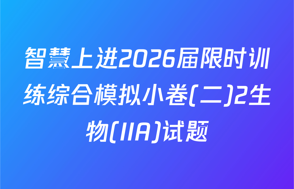 智慧上进2026届限时训练综合模拟小卷(二)2生物(IIA)试题