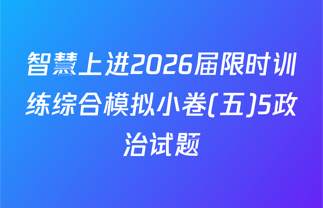 智慧上进2026届限时训练综合模拟小卷(五)5政治试题