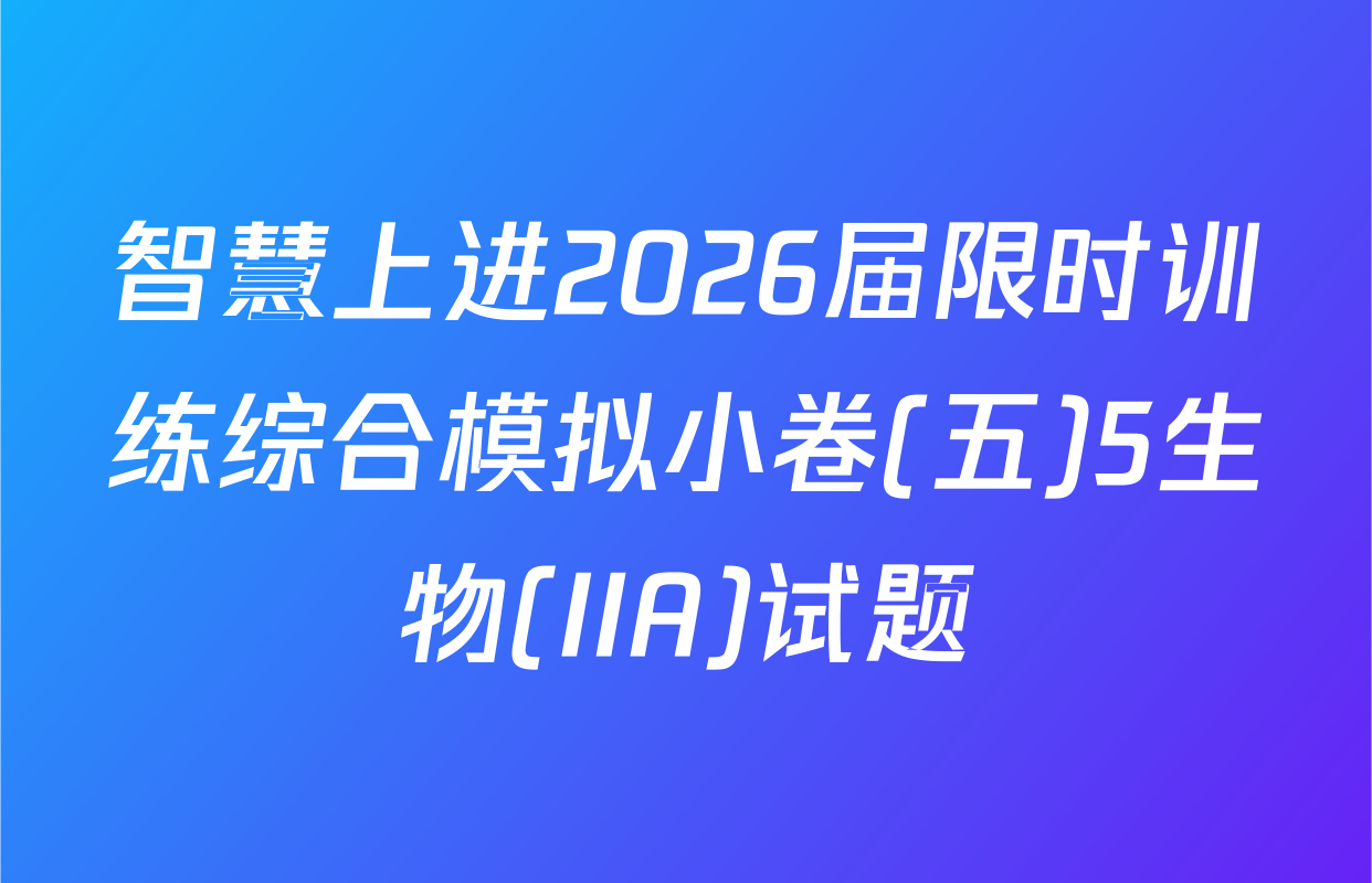 智慧上进2026届限时训练综合模拟小卷(五)5生物(IIA)试题