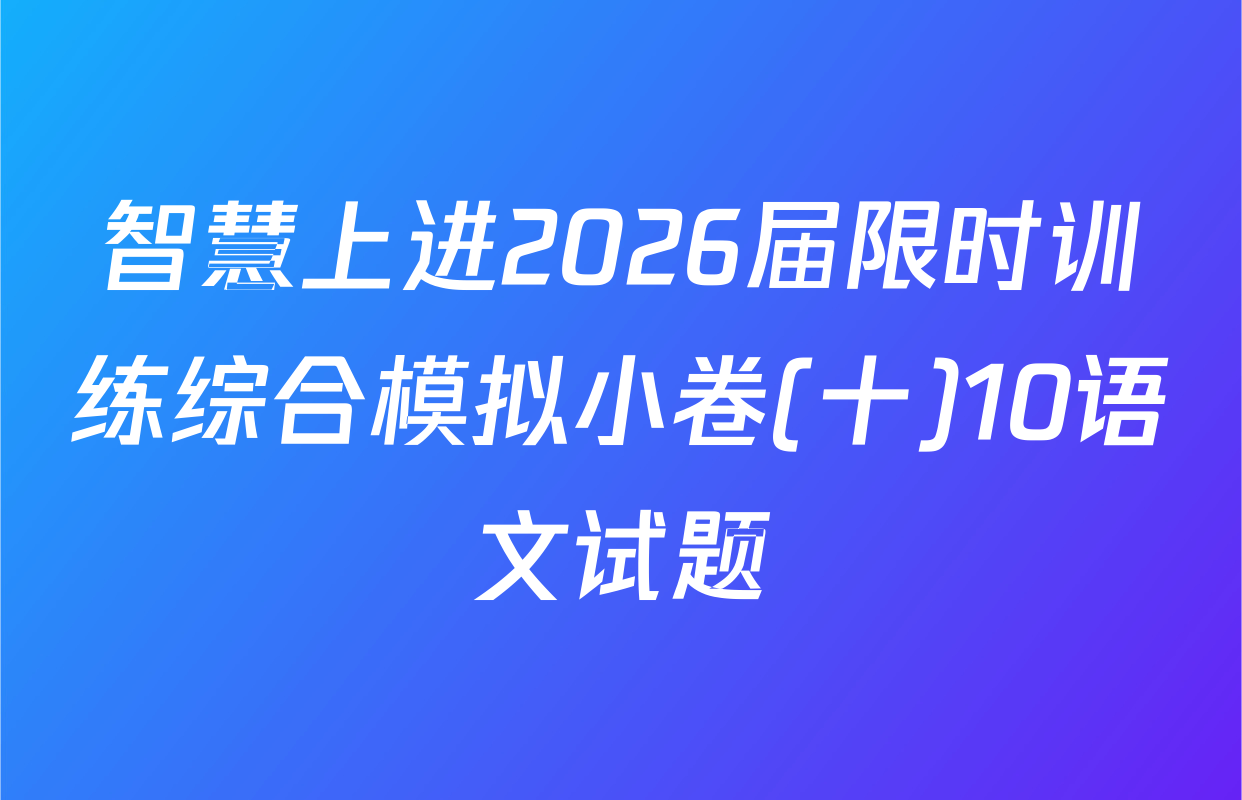 智慧上进2026届限时训练综合模拟小卷(十)10语文试题