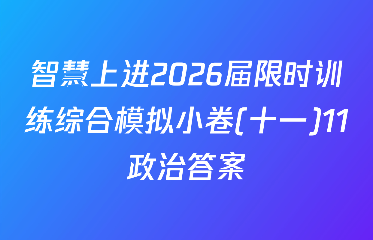 智慧上进2026届限时训练综合模拟小卷(十一)11政治答案