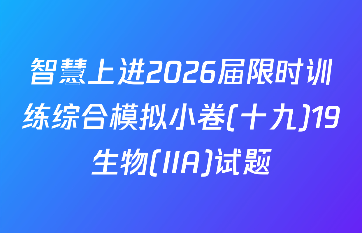 智慧上进2026届限时训练综合模拟小卷(十九)19生物(IIA)试题