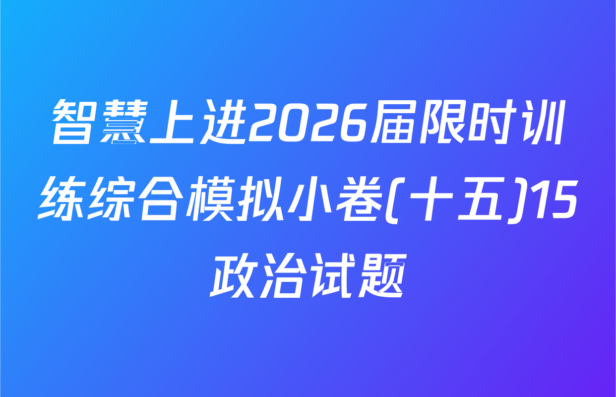 智慧上进2026届限时训练综合模拟小卷(十五)15政治试题