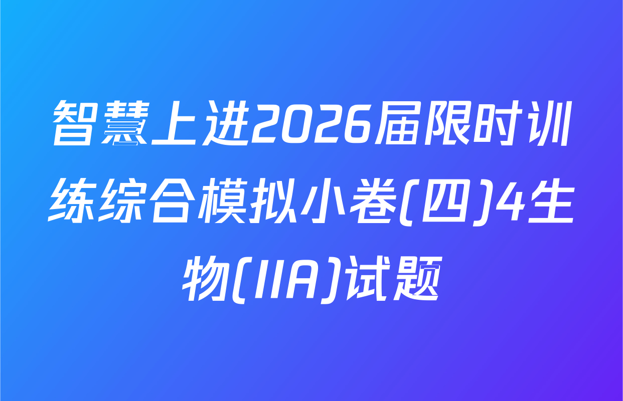 智慧上进2026届限时训练综合模拟小卷(四)4生物(IIA)试题