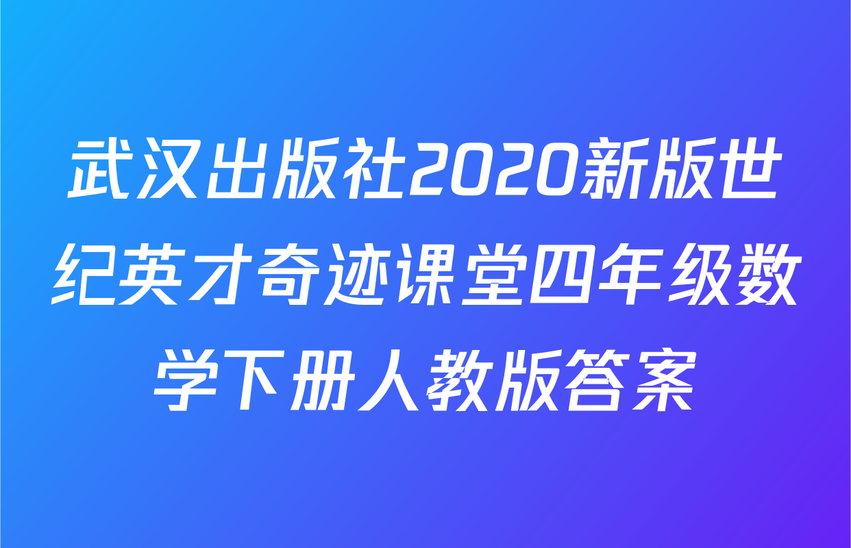 武汉出版社2020新版世纪英才奇迹课堂四年级数学下册人教版答案
