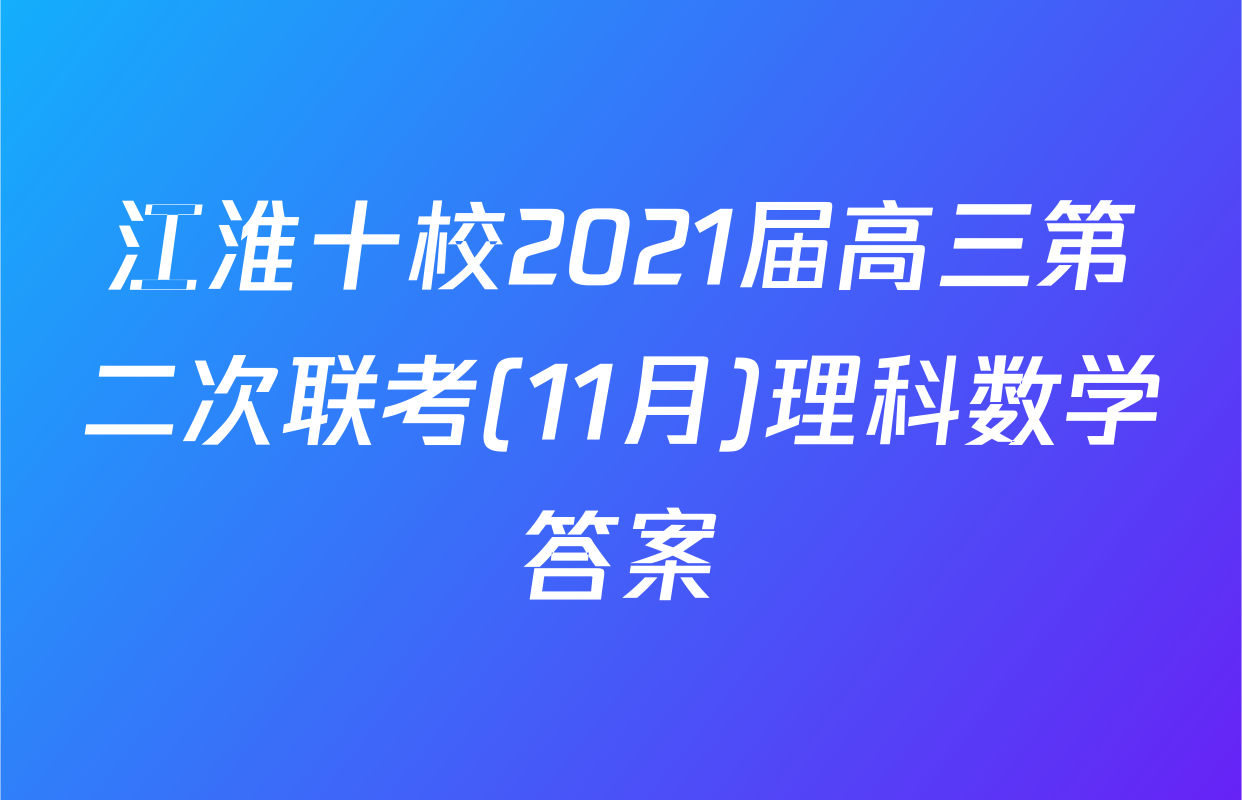 江淮十校2021届高三第二次联考(11月)理科数学答案