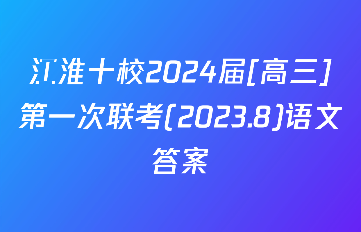 江淮十校2024届[高三]第一次联考(2023.8)语文答案