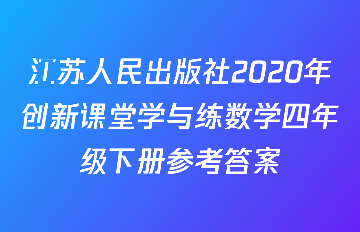江苏人民出版社2020年创新课堂学与练数学四年级下册参考答案