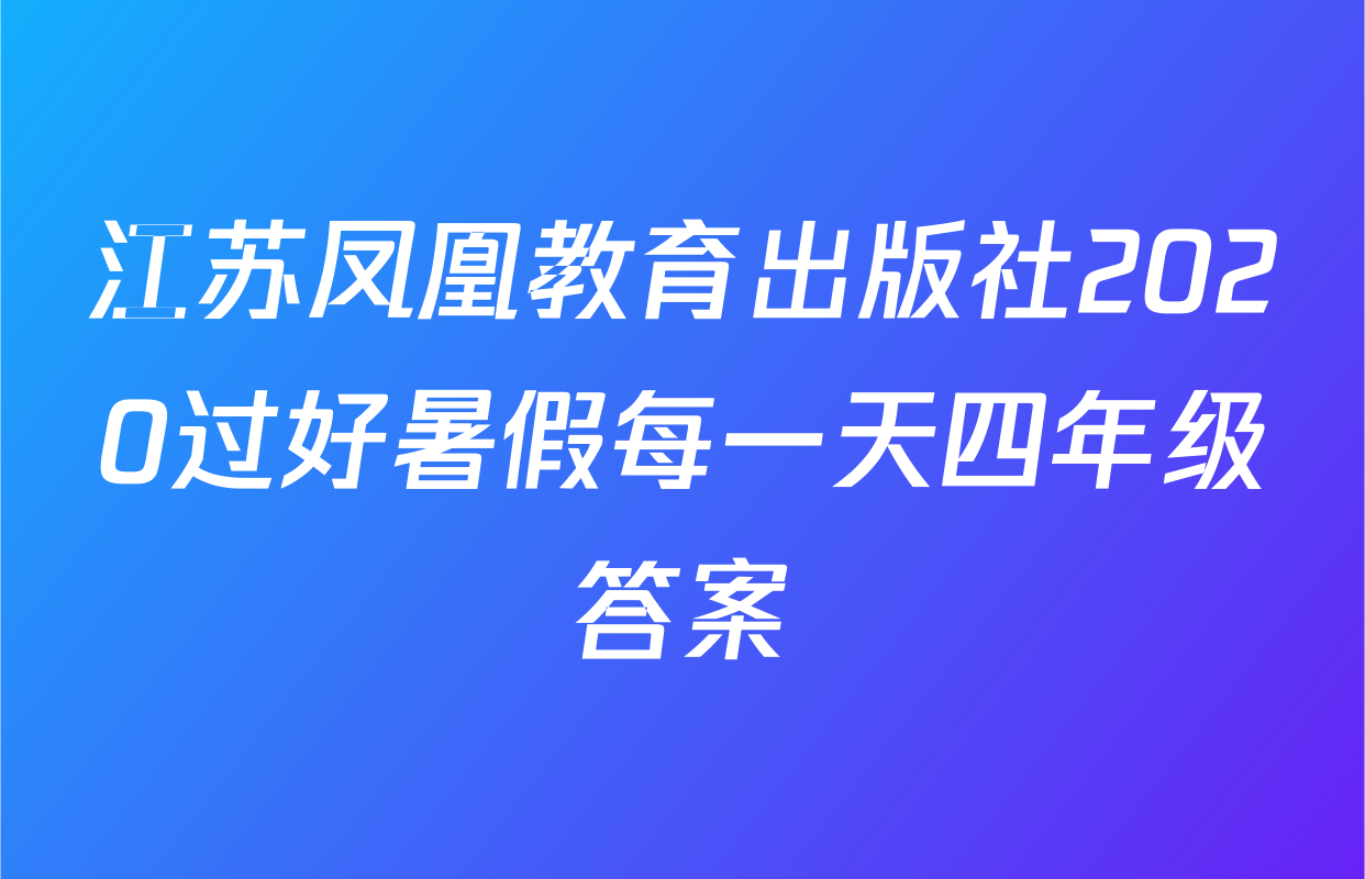 江苏凤凰教育出版社2020过好暑假每一天四年级答案