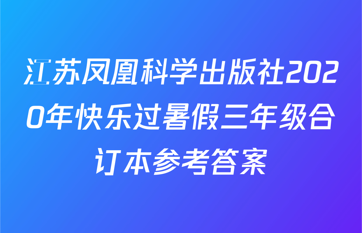 江苏凤凰科学出版社2020年快乐过暑假三年级合订本参考答案
