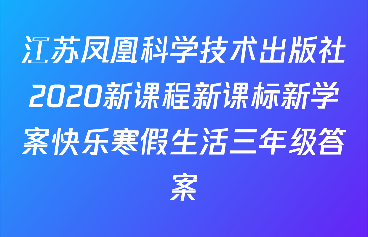 江苏凤凰科学技术出版社2020新课程新课标新学案快乐寒假生活三年级答案