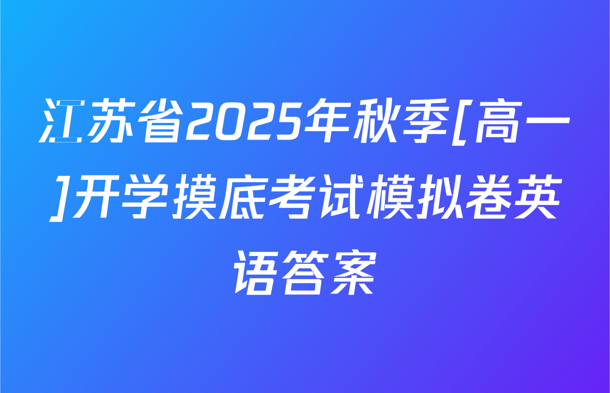 江苏省2025年秋季[高一]开学摸底考试模拟卷英语答案