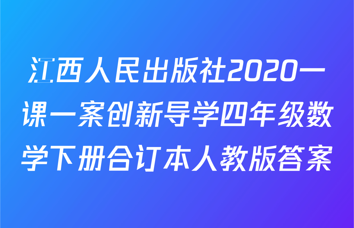 江西人民出版社2020一课一案创新导学四年级数学下册合订本人教版答案