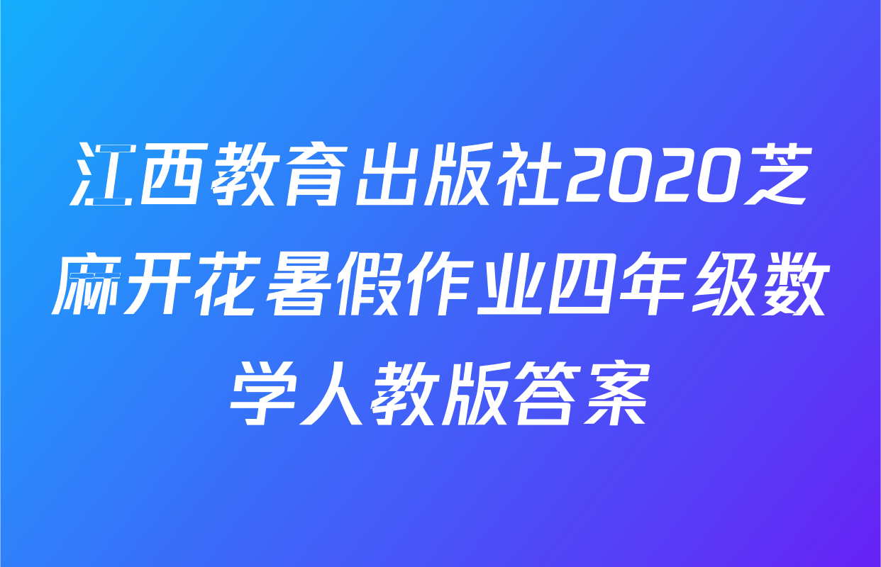 江西教育出版社2020芝麻开花暑假作业四年级数学人教版答案