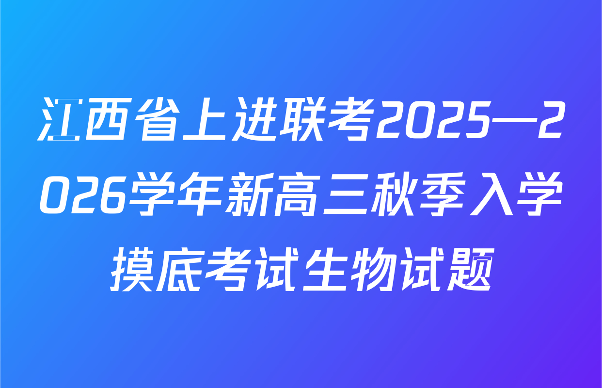 江西省上进联考2025—2026学年新高三秋季入学摸底考试生物试题