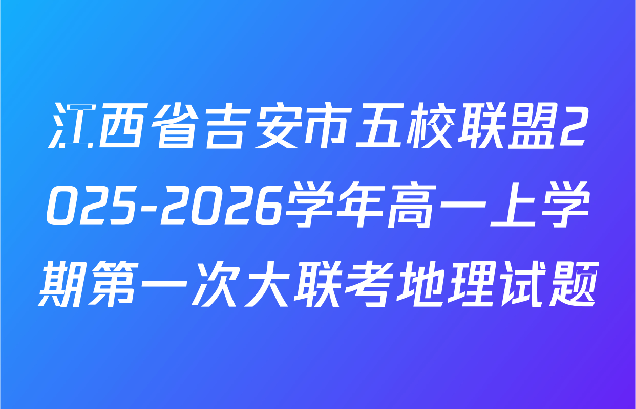 江西省吉安市五校联盟2025-2026学年高一上学期第一次大联考地理试题
