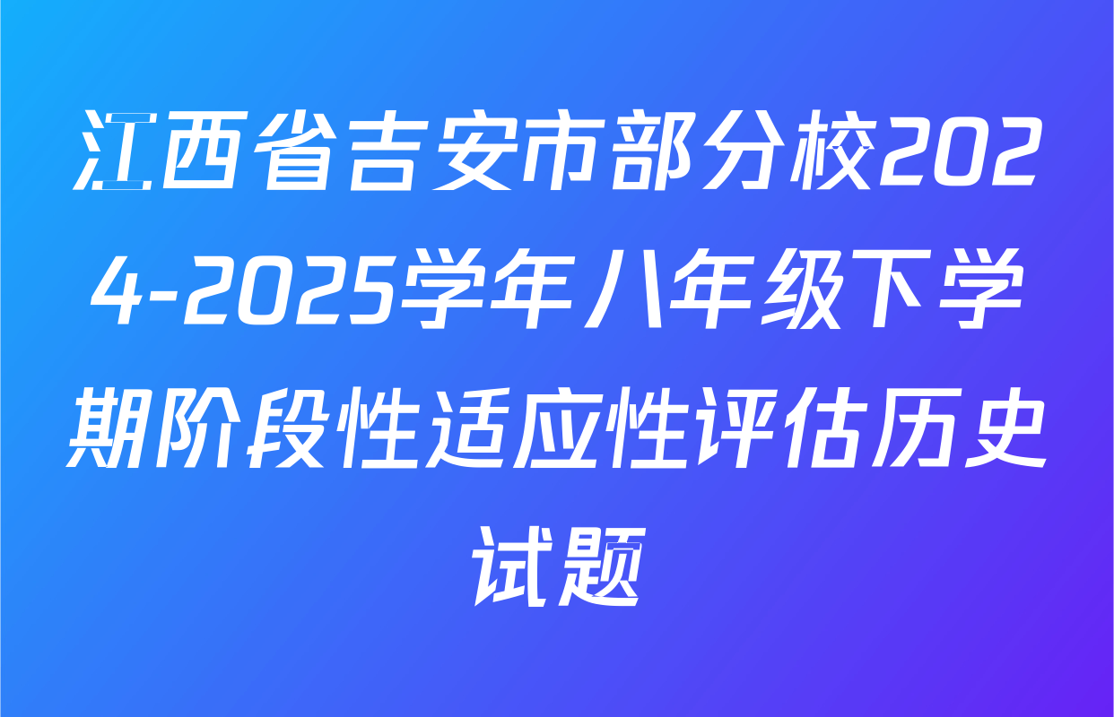 江西省吉安市部分校2024-2025学年八年级下学期阶段性适应性评估历史试题
