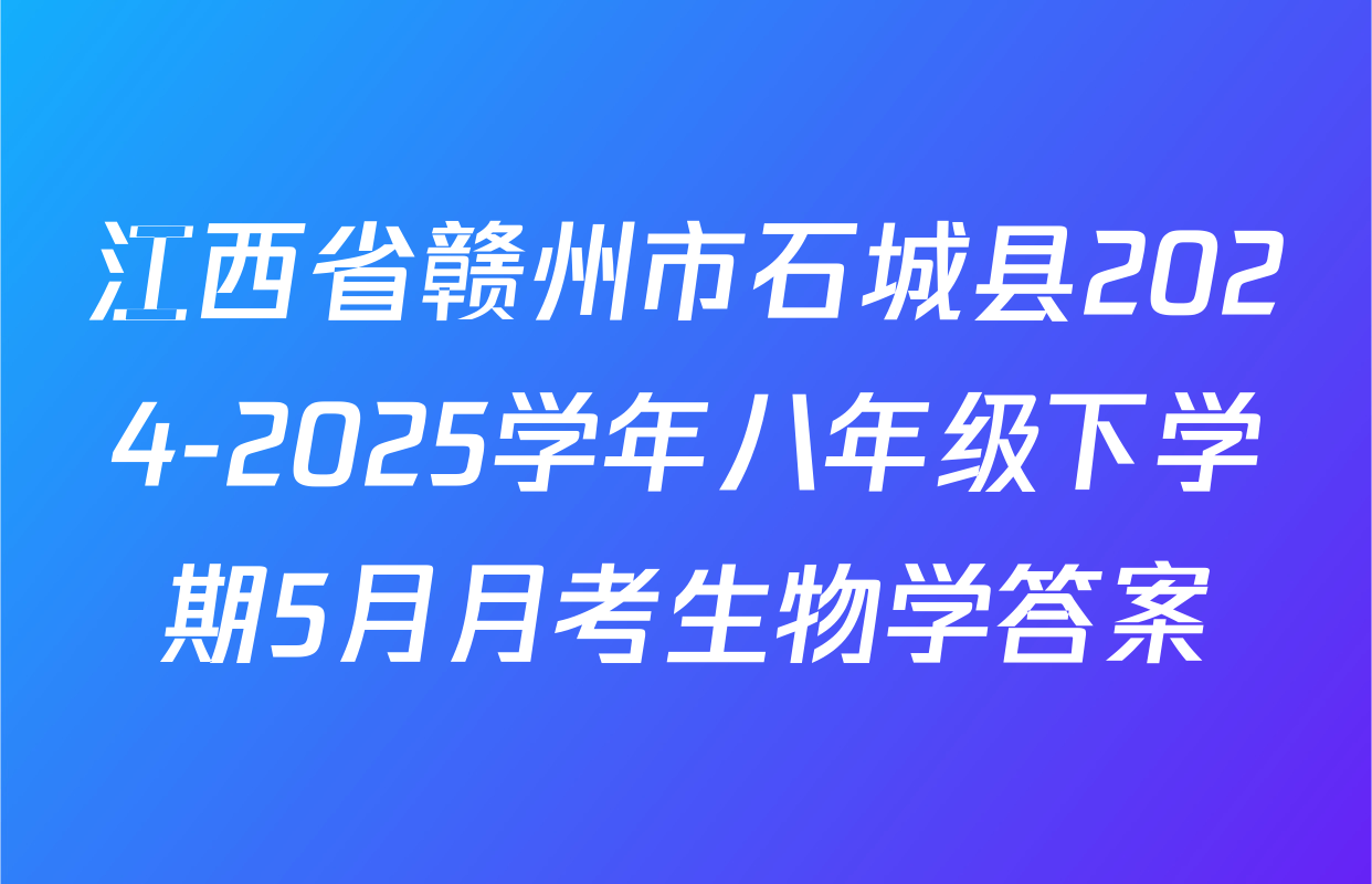 江西省赣州市石城县2024-2025学年八年级下学期5月月考生物学答案