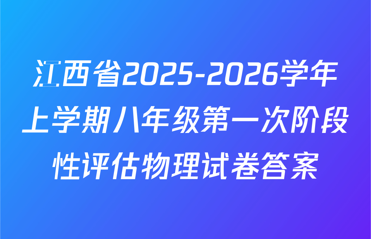 江西省2025-2026学年上学期八年级第一次阶段性评估物理试卷答案
