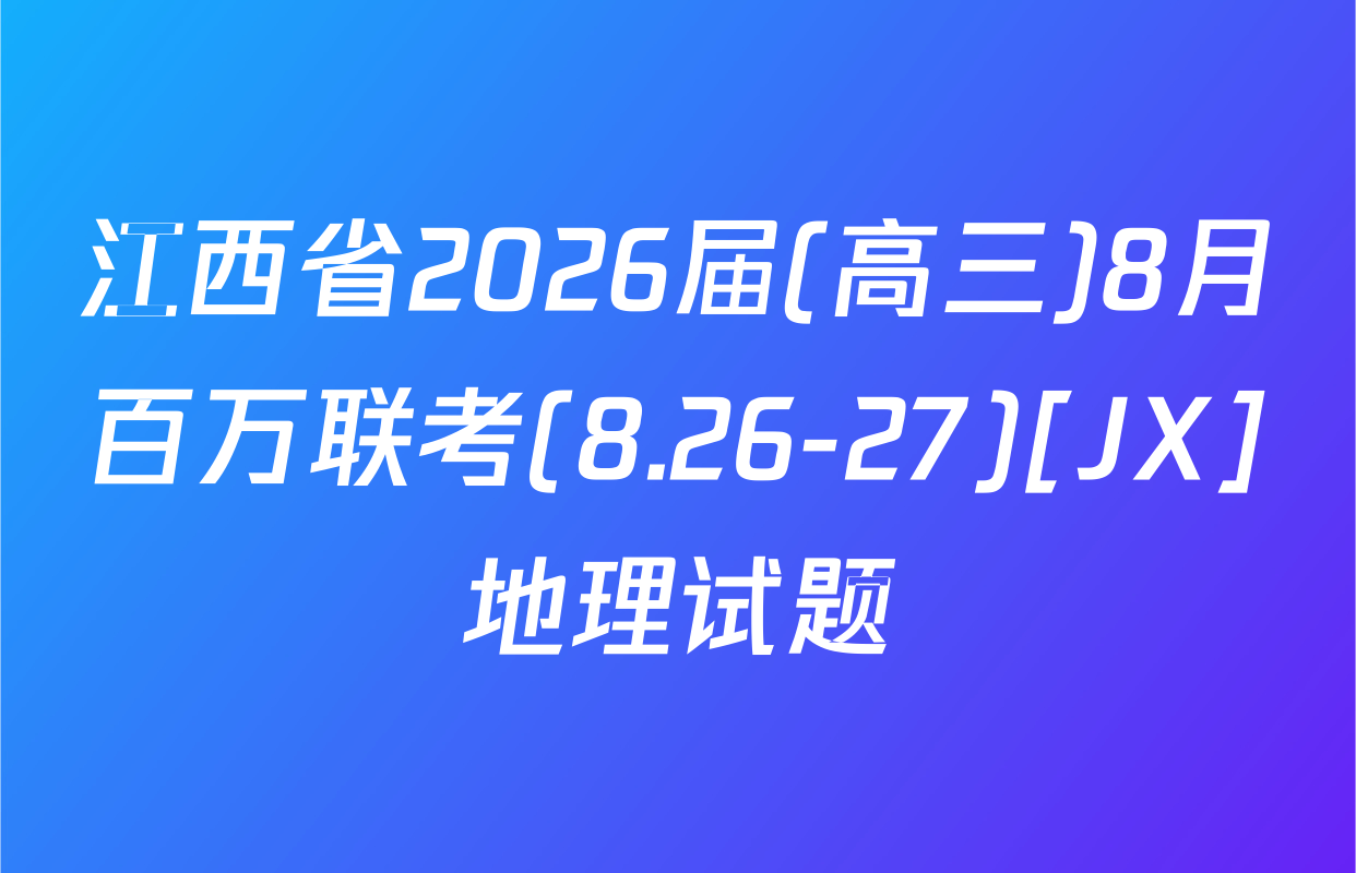 江西省2026届(高三)8月百万联考(8.26-27)[JX]地理试题