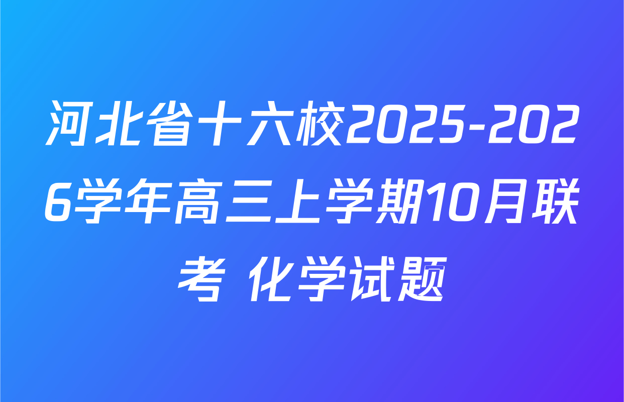 河北省十六校2025-2026学年高三上学期10月联考 化学试题