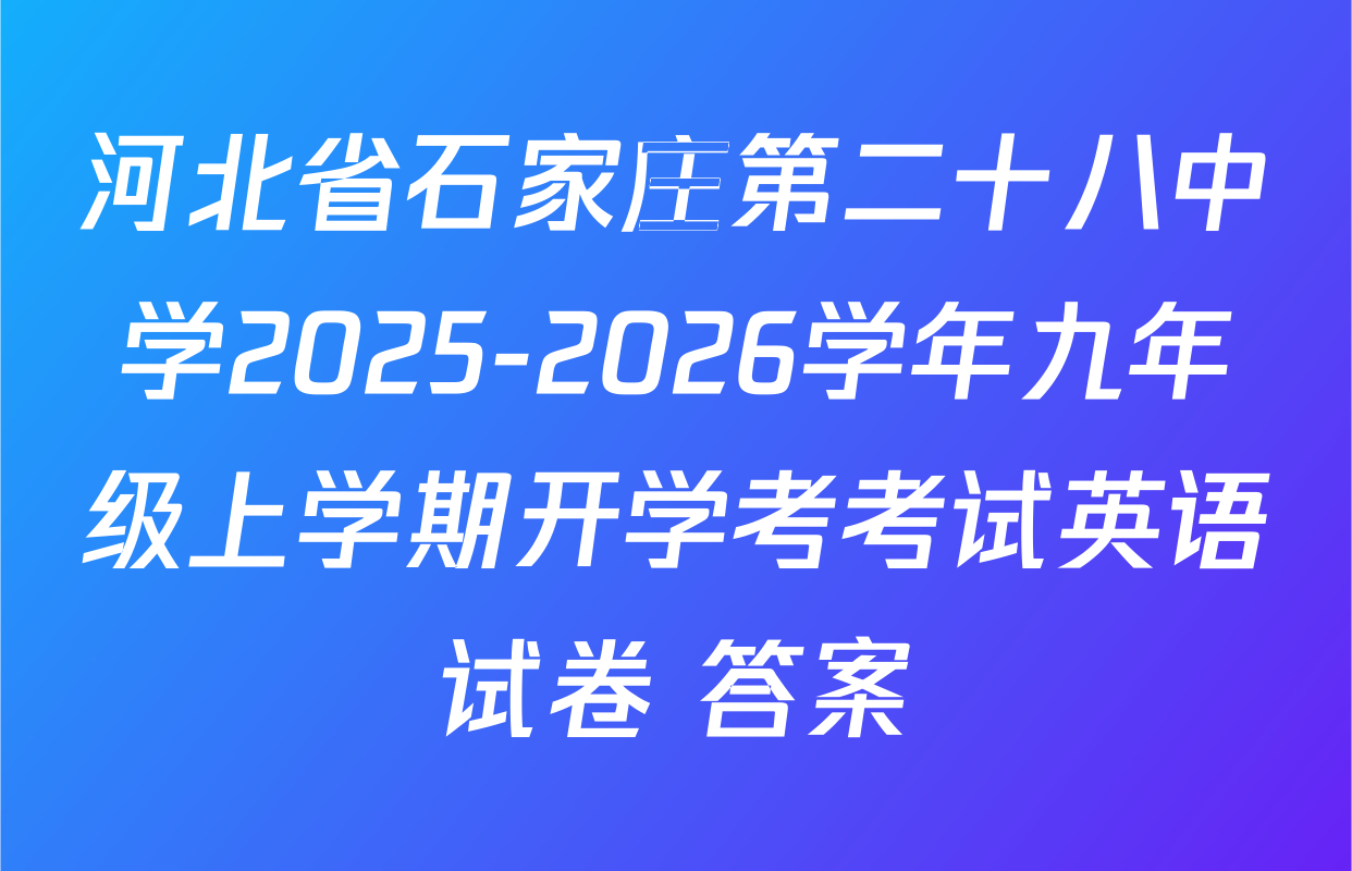 河北省石家庄第二十八中学2025-2026学年九年级上学期开学考考试英语试卷 答案