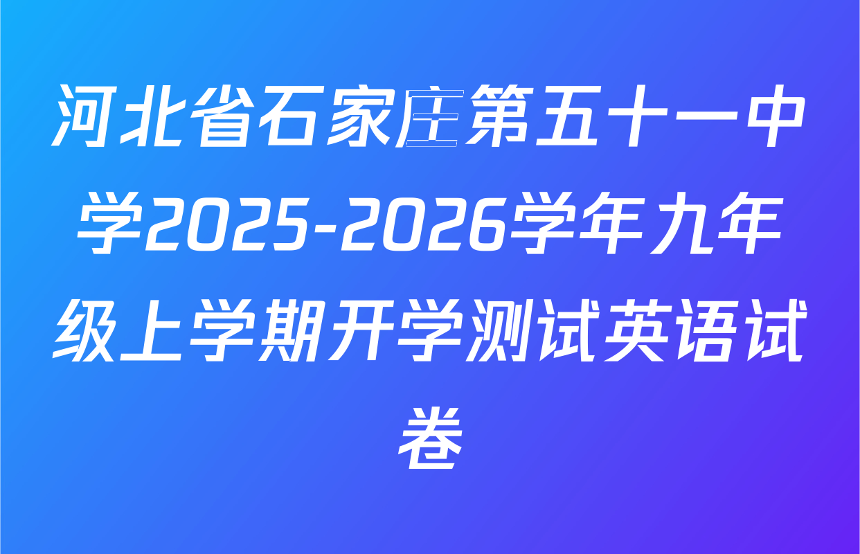 河北省石家庄第五十一中学2025-2026学年九年级上学期开学测试英语试卷