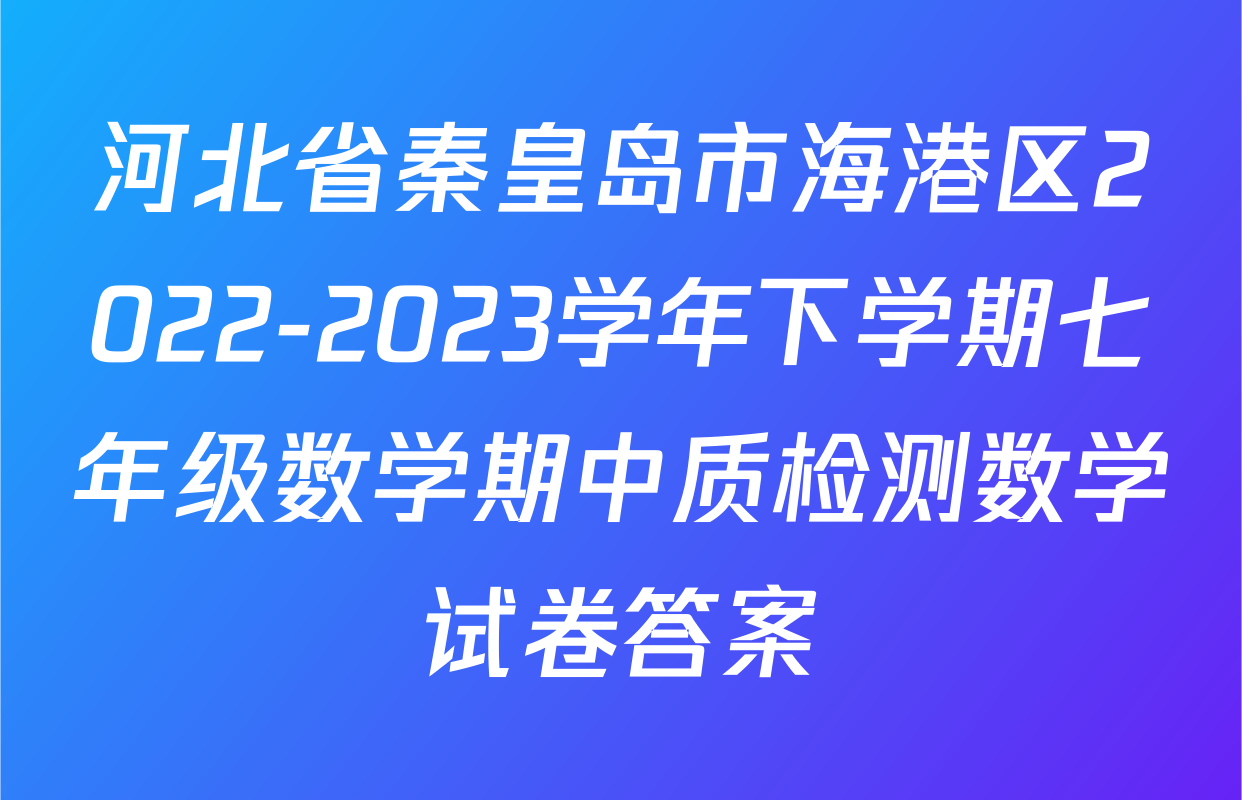 河北省秦皇岛市海港区2022-2023学年下学期七年级数学期中质检测数学试卷答案