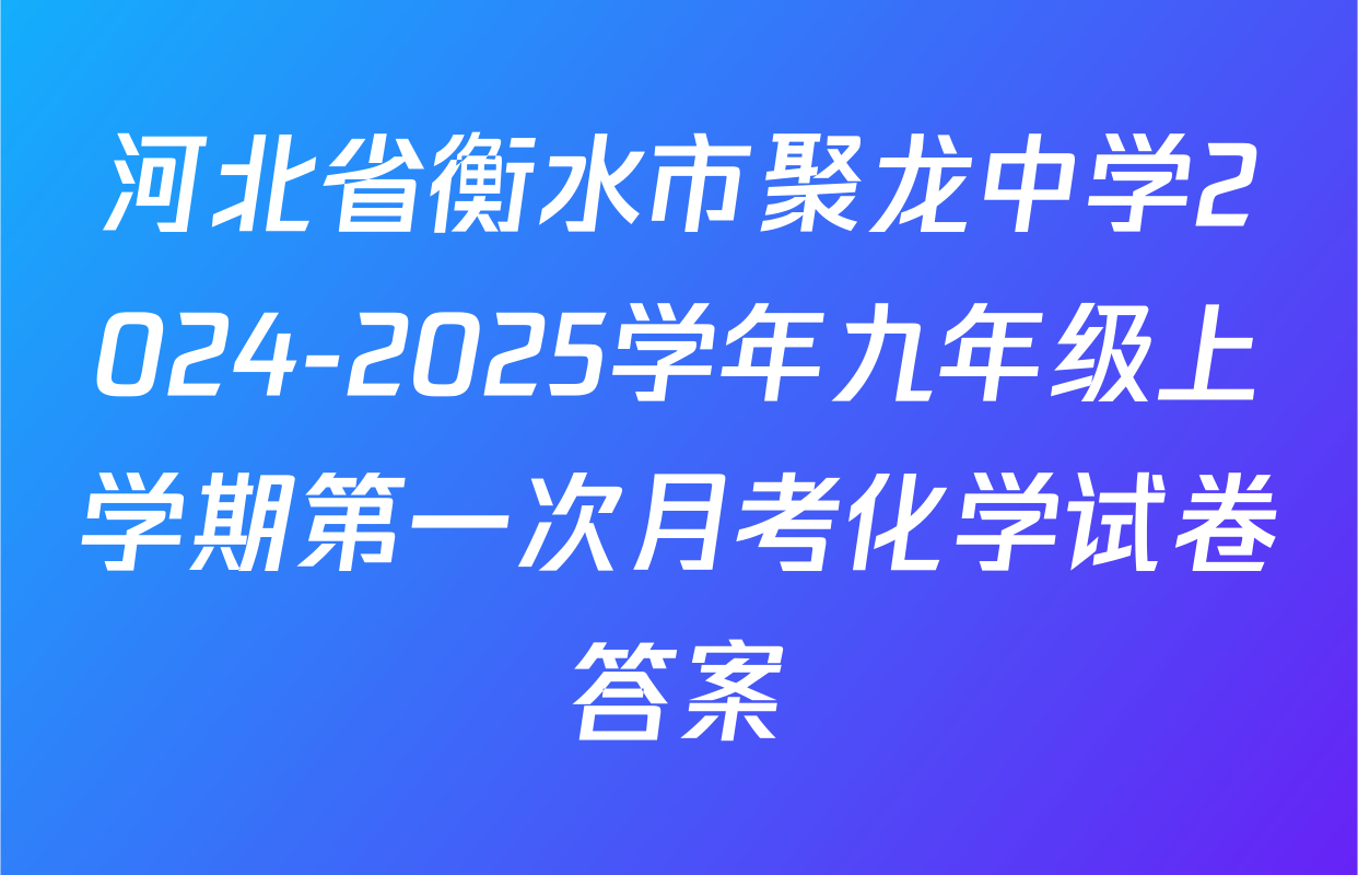 河北省衡水市聚龙中学2024-2025学年九年级上学期第一次月考化学试卷答案