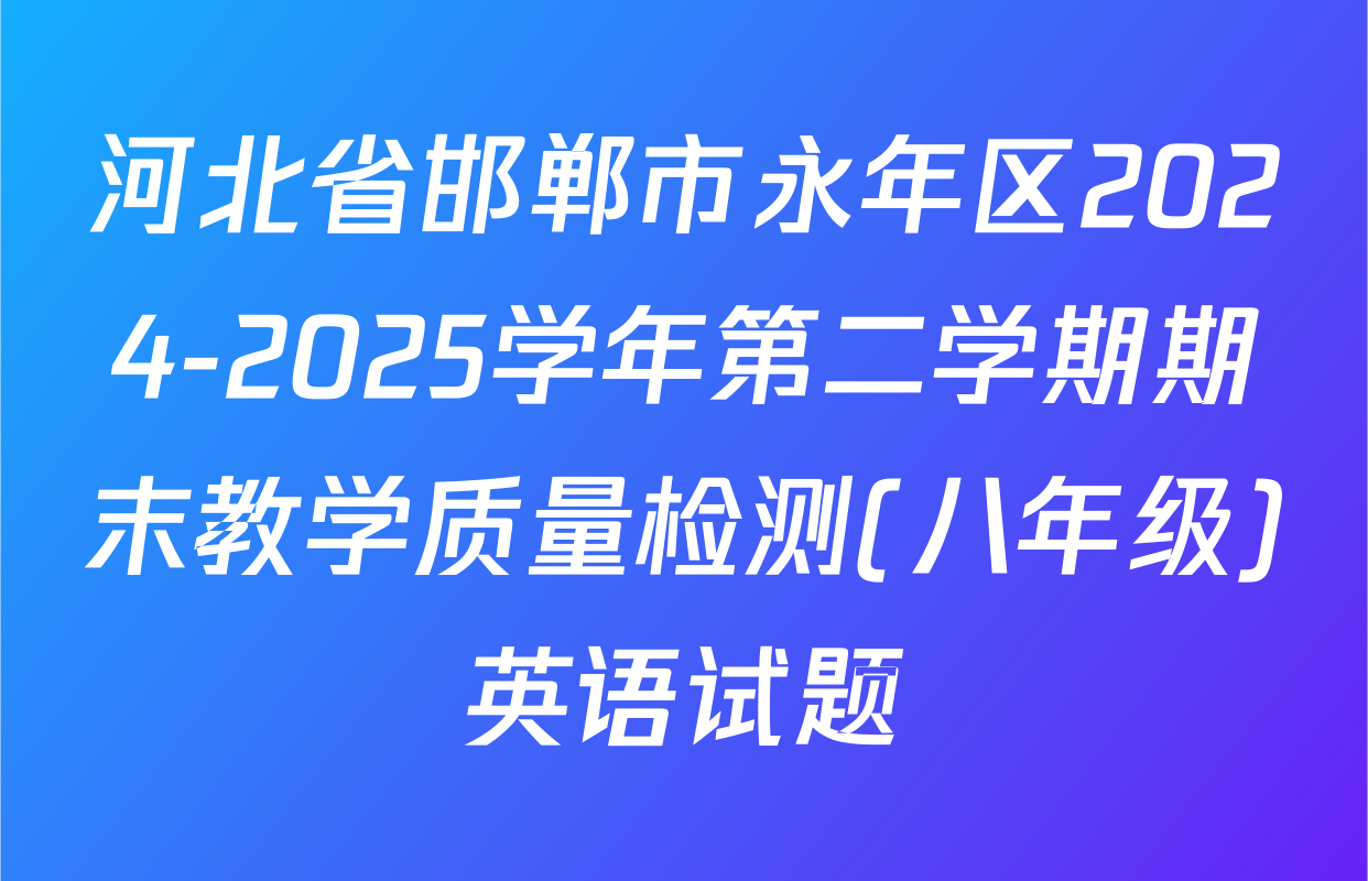 河北省邯郸市永年区2024-2025学年第二学期期末教学质量检测(八年级)英语试题